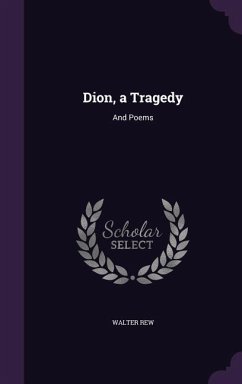 Dion, a Tragedy: And Poems - Rew, Walter