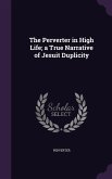 The Perverter in High Life; a True Narrative of Jesuit Duplicity