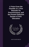 A Voice From the Fireside; Or, a Few Remarks On Precociousness, and the Present Defective System of Girls' Education