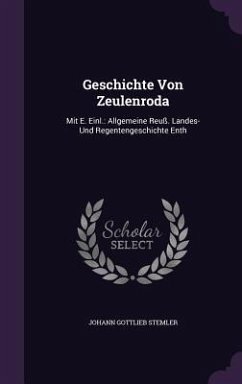 Geschichte Von Zeulenroda: Mit E. Einl.: Allgemeine Reuß. Landes- Und Regentengeschichte Enth - Stemler, Johann Gottlieb