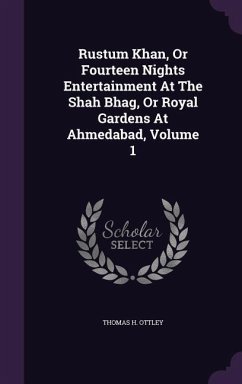 Rustum Khan, Or Fourteen Nights Entertainment At The Shah Bhag, Or Royal Gardens At Ahmedabad, Volume 1 - Ottley, Thomas H
