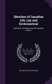 Sketches of Canadian Life, Lay and Ecclesiastical: Illustrative of Canada and the Canadian Church