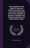 The Antiquities of the Abbey Or Cathedral Church of Durham. Also a Particular Description of the County Palatine of Durham, Compiled From the Best Authorities and Original Manuscripts.