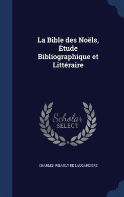 La Bible des Noëls, Étude Bibliographique et Littéraire - Ribault de Laugardière, Charles