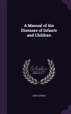 A Manual of the Diseases of Infants and Children