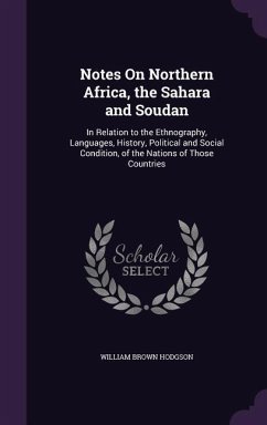 Notes On Northern Africa, the Sahara and Soudan: In Relation to the Ethnography, Languages, History, Political and Social Condition, of the Nations of - Hodgson, William Brown