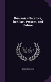 Rumania's Sacrifice; her Past, Present, and Future
