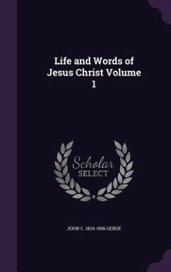 Life and Words of Jesus Christ Volume 1 - Geikie, John C