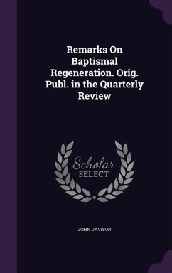 Remarks On Baptismal Regeneration. Orig. Publ. in the Quarterly Review - Davison, John