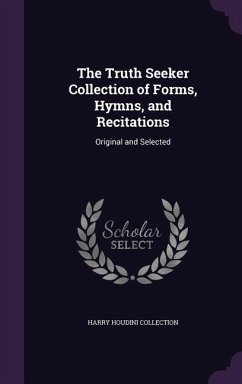 The Truth Seeker Collection of Forms, Hymns, and Recitations: Original and Selected - Collection, Harry Houdini