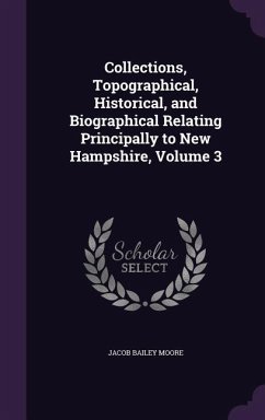 Collections, Topographical, Historical, and Biographical Relating Principally to New Hampshire, Volume 3 - Moore, Jacob Bailey