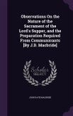 Observations On the Nature of the Sacrament of the Lord's Supper, and the Preparation Required From Communicants [By J.D. Macbride]