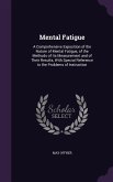 Mental Fatigue: A Comprehensive Exposition of the Nature of Mental Fatigue, of the Methods of Its Measurement and of Their Results, Wi