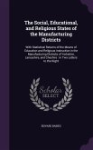 The Social, Educational, and Religious States of the Manufacturing Districts: With Statistical Returns of the Means of Education and Religious Instruc