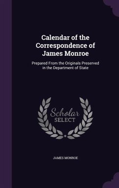 Calendar of the Correspondence of James Monroe: Prepared From the Originals Preserved in the Department of State - Monroe, James