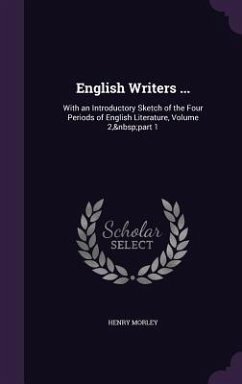 English Writers ...: With an Introductory Sketch of the Four Periods of English Literature, Volume 2, part 1 - Morley, Henry