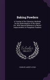 Baking Powders: A Treatise of the Character, Methods for the Determination of the Values, Etc. With Special Reference to Recent Improv