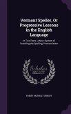 Vermont Speller, Or Progressive Lessons in the English Language: In Two Parts. a New System of Teaching the Spelling, Pronunciation