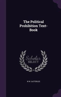 The Political Prohibition Text-Book - Satterlee, W. W.