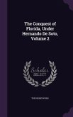 The Conquest of Florida, Under Hernando De Soto, Volume 2