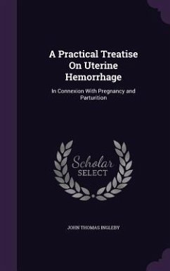 A Practical Treatise On Uterine Hemorrhage - Ingleby, John Thomas