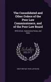 The Consolidated and Other Orders of the Poor Law Commissioners, and of the Poor Law Board: With Introd., Explanatory Notes, and Index