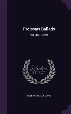 Froissart Ballads: And Other Poems - Cooke, Philip Pendleton