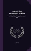 Asgard, the Norwegian Maiden: And Other Tales, Tr. by a Commercial Man