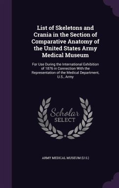 List of Skeletons and Crania in the Section of Comparative Anatomy of the United States Army Medical Museum: For Use During the International Exhibiti