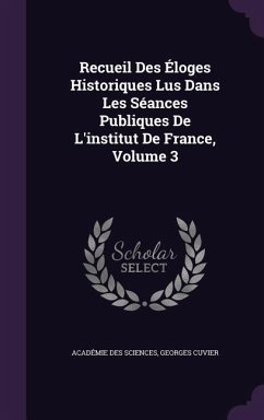 Recueil Des Éloges Historiques Lus Dans Les Séances Publiques De L'institut De France, Volume 3 - Sciences, Académie Des; Cuvier, Georges