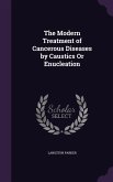 The Modern Treatment of Cancerous Diseases by Caustics Or Enucleation