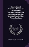 Kentucky and Tennessee. A Complete Guide to Their Railroads, Stations and Distances, Connections North and South; Their Rivers, Landings