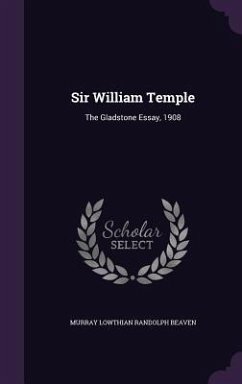 Sir William Temple: The Gladstone Essay, 1908 - Beaven, Murray Lowthian Randolph
