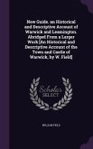 New Guide. an Historical and Descriptive Account of Warwick and Leamington. Abridged From a Larger Work [An Historical and Descriptive Account of the