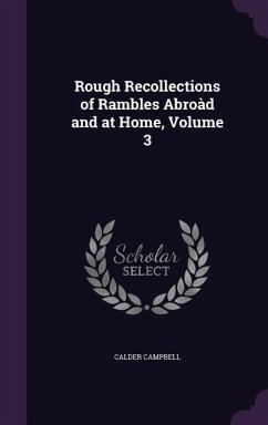 Rough Recollections of Rambles Abroàd and at Home, Volume 3 - Campbell, Calder