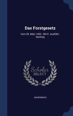 Das Forstgesetz: Vom 28. März 1852: Mit E. Ausführl. Sachreg - Anonymous