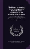 The History of Creation, Or, the Development of the Earth and Its Inhabitants by the Action of Natural Causes: A Popular Exposition of the Doctrine of