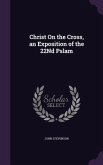 Christ On the Cross, an Exposition of the 22Nd Pslam