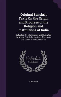 Original Sanskrit Texts On the Origin and Progress of the Religion and Institutions of India - Muir, John