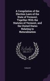 A Compilation of the Election Laws of the State of Vermont, Together With the Statutes of Vermont, and the United States Relating to Naturalization
