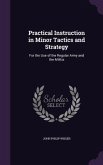 Practical Instruction in Minor Tactics and Strategy: For the Use of the Regular Army and the Militia