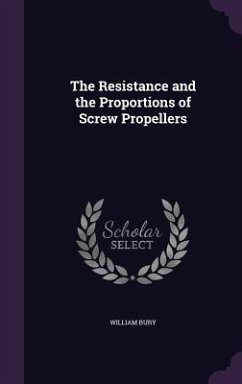 The Resistance and the Proportions of Screw Propellers - Bury, William