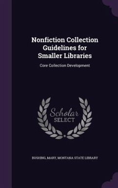 Nonfiction Collection Guidelines for Smaller Libraries: Core Collection Development - Bushing, Mary