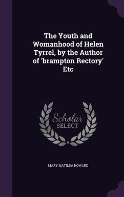 The Youth and Womanhood of Helen Tyrrel, by the Author of 'brampton Rectory' Etc - Howard, Mary Matilda