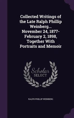 Collected Writings of the Late Ralph Phillip Weinberg... November 24, 1877-February 2, 1898, Together With Portraits and Memoir - Weinberg, Ralph Phillip