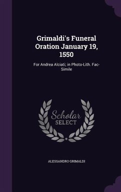 Grimaldi's Funeral Oration January 19, 1550: For Andrea Alciati; in Photo-Lith. Fac-Simile - Grimaldi, Alessandro