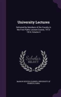 University Lectures: Delivered by Members of the Faculty in the Free Public Lecture Course, 1913-1914, Volume 4 - Learned, Marion Dexter