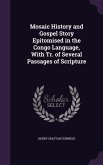 Mosaic History and Gospel Story Epitomised in the Congo Language, With Tr. of Several Passages of Scripture