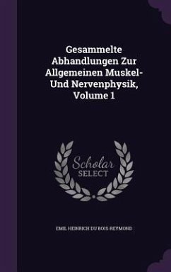 Gesammelte Abhandlungen Zur Allgemeinen Muskel- Und Nervenphysik, Volume 1 - Bois-Reymond, Emil Heinrich Du