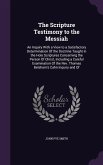 The Scripture Testimony to the Messiah: An Inquiry With a View to a Satisfactory Determination Of the Doctrine Taught in the Holy Scriptures Concernin